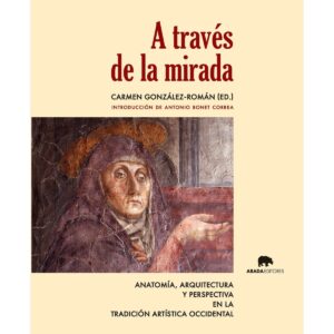 A través de la mirada. Anatomía, arquitectura y perspectiva en la tradición artística occidental