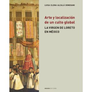 Arte y localización de un culto global. La Virgen de Loreto en México