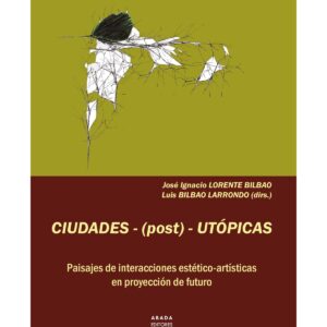 Ciudades - (post) - utópicas. Paisajes de interacciones estético-artísticas en proyección de futuro