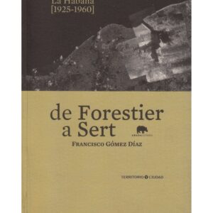 De Forestier a Sert. Ciudad y arquitectura en La Habana [1925-1960]