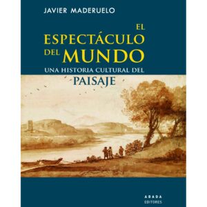 El espectáculo del mundo. Una historia cultural del paisaje