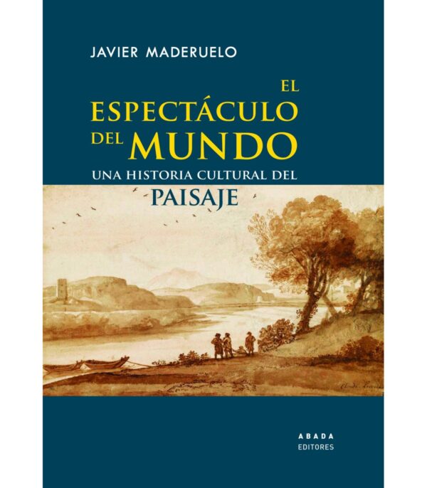 El espectáculo del mundo. Una historia cultural del paisaje
