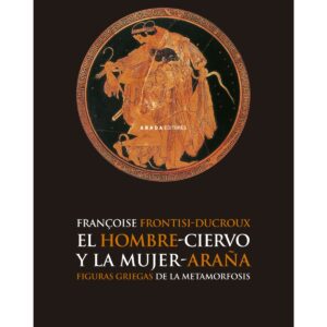 El hombre-ciervo y la mujer-araña. Figuras griegas de la metamorfosis