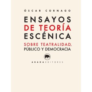 Ensayos de teoría escénica Sobre teatralidad, público y democracia