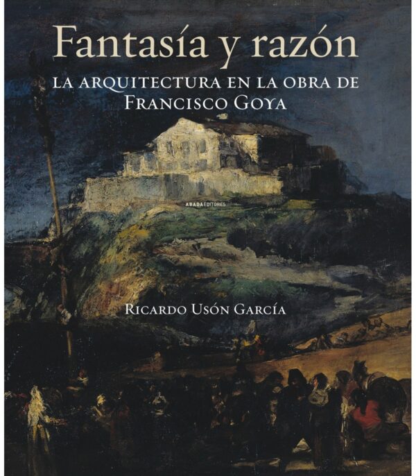 Fantasía y razón. La arquitectura en la obra de Francisco Goya
