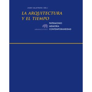 La arquitectura y el tiempo. Patrimonio, memoria, contemporaneidad