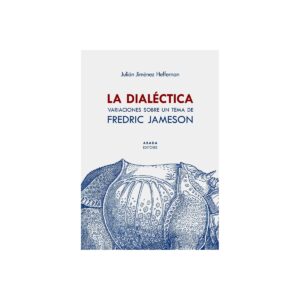 La dialéctica. Variaciones sobre un tema de Fredric Jameson