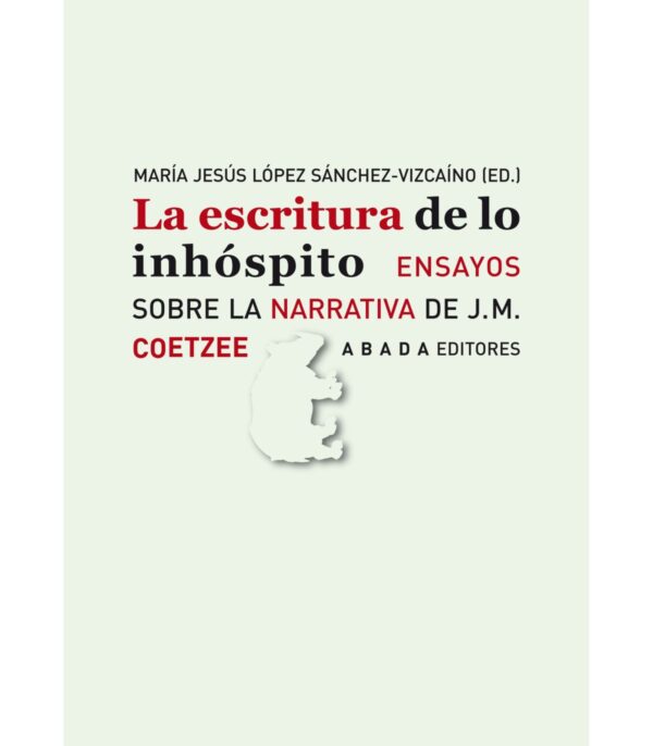 La escritura de lo inhóspito Ensayos sobre la narrativa de J.M. Coetzee