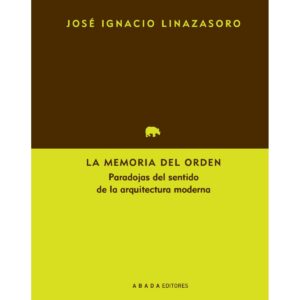 La memoria del orden. Paradojas del sentido de la arquitectura moderna