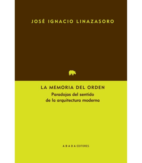 La memoria del orden. Paradojas del sentido de la arquitectura moderna