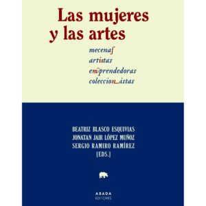 Las mujeres y las artes. Mecenas, artistas, emprendedoras, coleccionistas