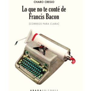 Lo que no te conté de Francis Bacon.  Correos para Clara