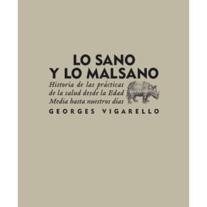Lo sano y lo malsano. Historia de las prácticas de la salud desde la edad Media hasta nuestros días