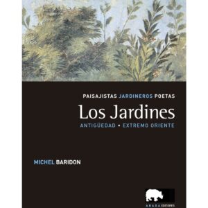 Los jardines. Paisajistas, jardineros, poetas. Vol. I. Antigüedad y extremo oriente.