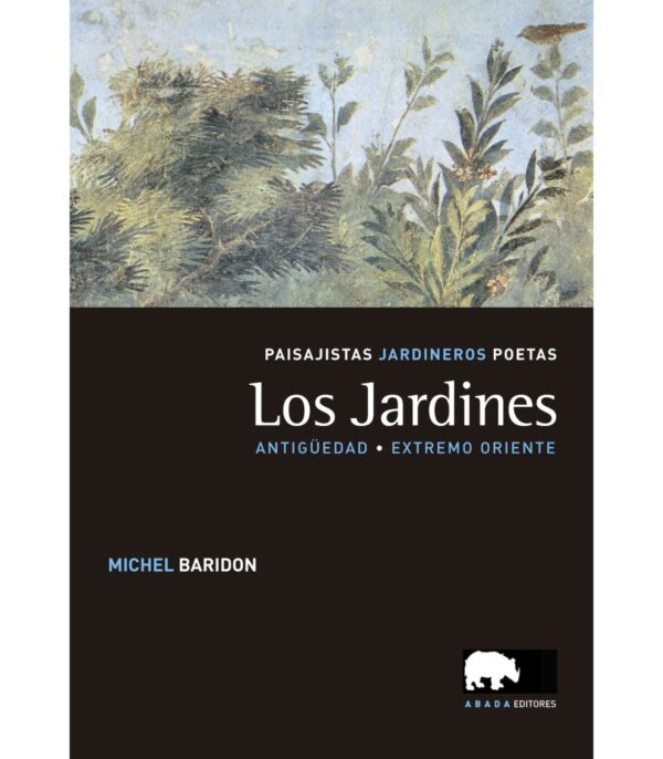 Los jardines. Paisajistas, jardineros, poetas. Vol. I. Antigüedad y extremo oriente.
