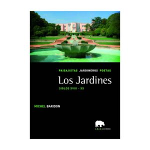 Los jardines. Paisajistas, jardineros, poetas. Vol. III. Siglos XVIII - XX