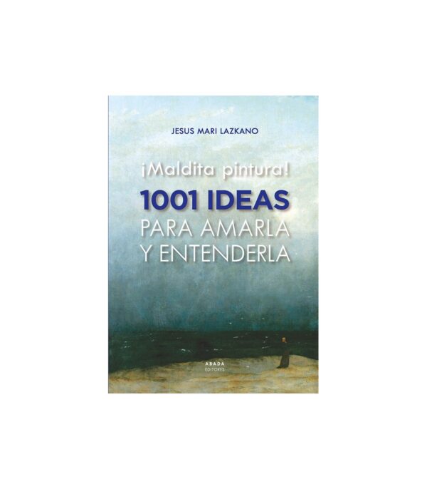 ¡Maldita pintura! 1001 ideas para amarla y entenderla