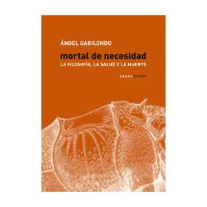 Mortal de necesidad. La filosofía, la salud y la muerte (2ª edición)