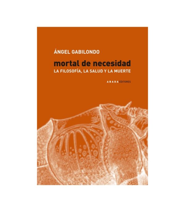 Mortal de necesidad. La filosofía, la salud y la muerte (2ª edición)
