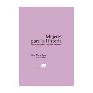 Mujeres para la historia. Figuras destacadas del primer feminismo