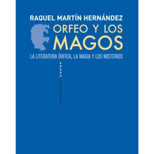 Orfeo y los magos. La literatura órfica, la magia y los misterios