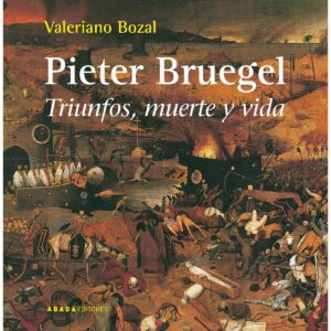 Pieter Bruegel. Triunfos, muerte y vida