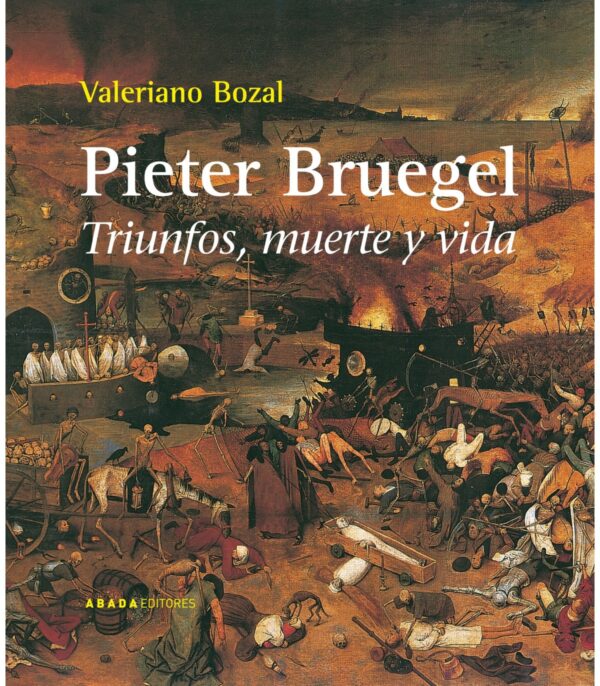 Pieter Bruegel. Triunfos, muerte y vida